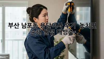 부산 남포동 용달이사 후기 🚨 놓치면 손해! 꿀팁 대방출 🍯